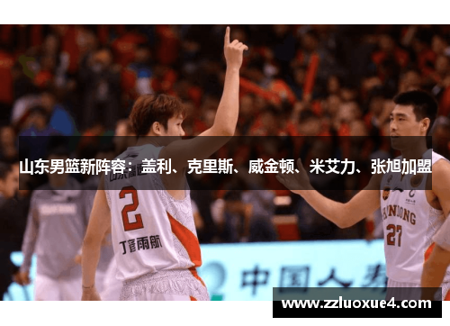 山东男篮新阵容：盖利、克里斯、威金顿、米艾力、张旭加盟