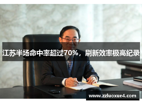 江苏半场命中率超过70%，刷新效率极高纪录